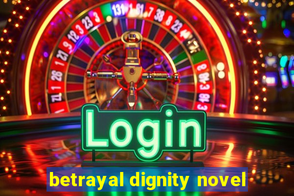 betrayal dignity novel